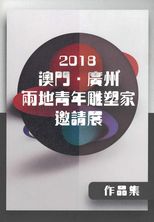 2018"澳門.廣州"兩地青年雕塑家邀請展作品集 /
