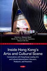 Inside Hong Kong's arts & cultural scene : conversations with Hong Kong's leading arts & cultural administrators, educators, producers, and presenters /