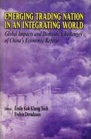 Emerging trading nation in an integrating world : global impacts and domestic challenges of China's economic reform /